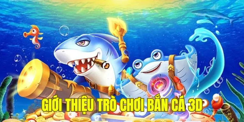 Thông tin khái quát về bắn cá 3D