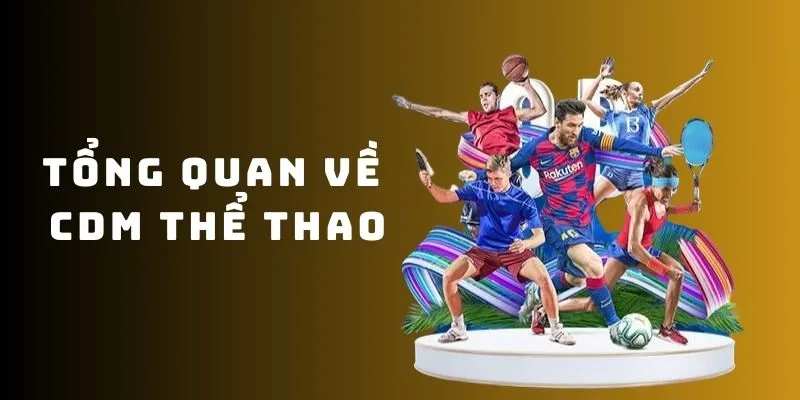 Tổng quan về CDM thể thao sảnh game hấp dẫn