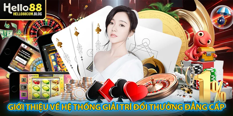 Giới thiệu về hệ thống giải trí đổi thưởng đẳng cấp 2024